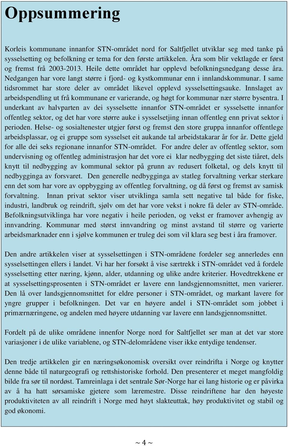 I same tidsrommet har store deler av området likevel opplevd sysselsettingsauke. Innslaget av arbeidspendling ut frå kommunane er varierande, og høgt for kommunar nær større bysentra.