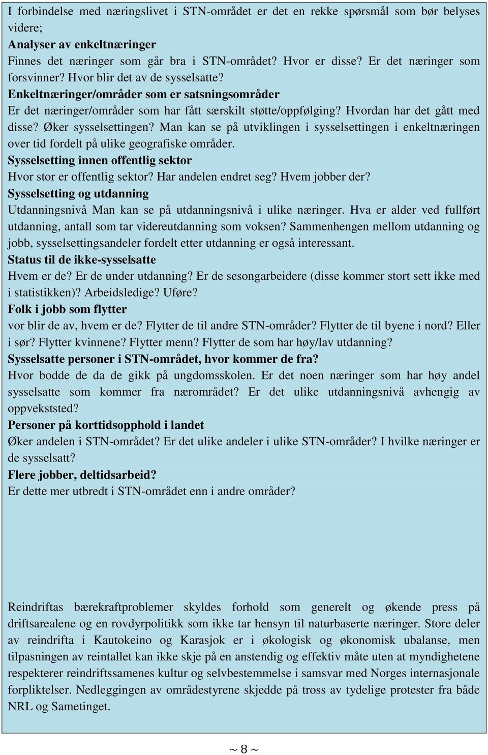 Hvordan har det gått med disse? Øker sysselsettingen? Man kan se på utviklingen i sysselsettingen i enkeltnæringen over tid fordelt på ulike geografiske områder.