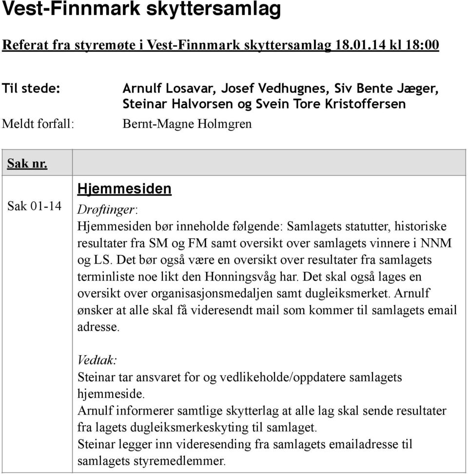 Sak 01-14 Hjemmesiden Drøftinger: Hjemmesiden bør inneholde følgende: Samlagets statutter, historiske resultater fra SM og FM samt oversikt over samlagets vinnere i NNM og LS.