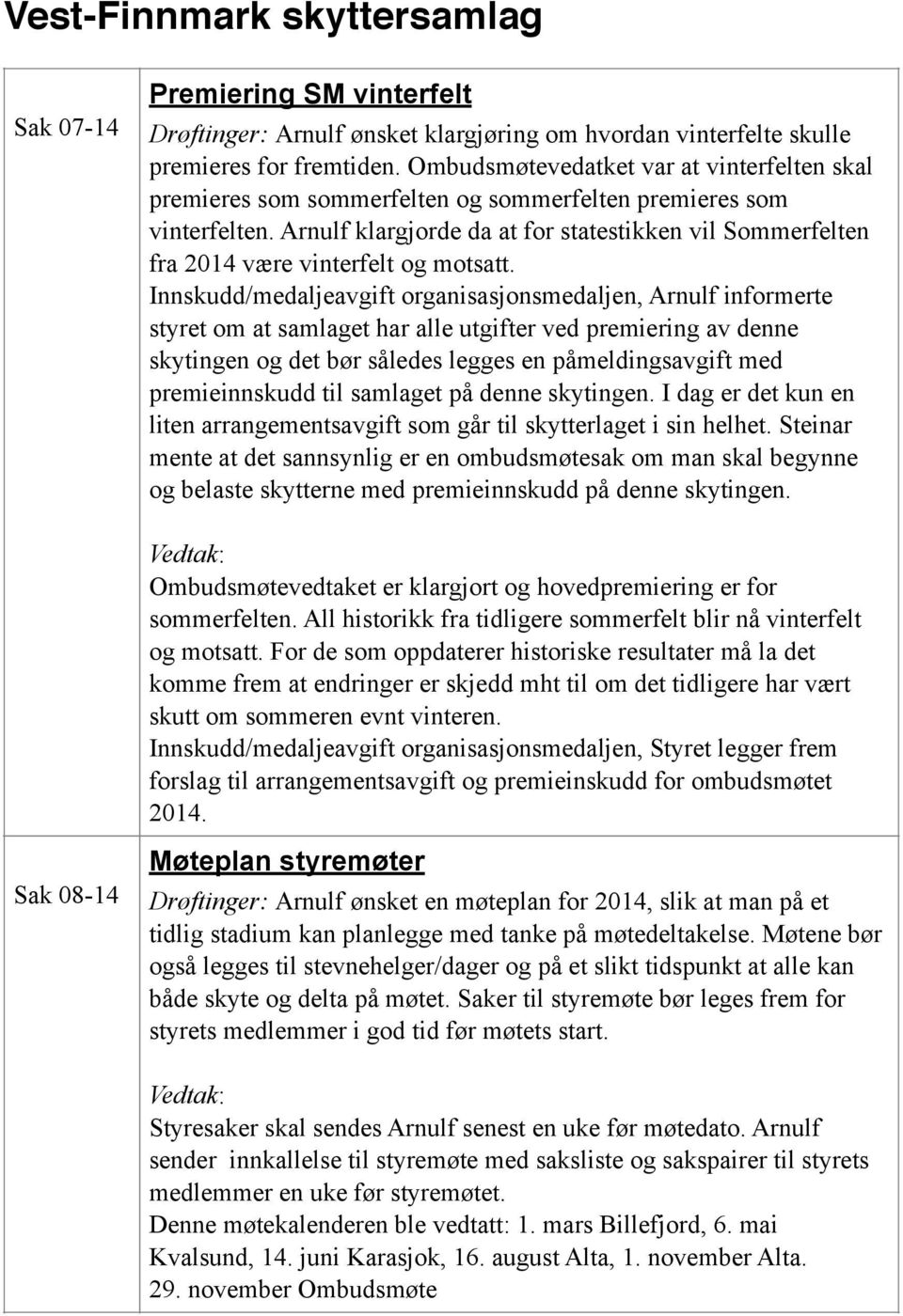 Arnulf klargjorde da at for statestikken vil Sommerfelten fra 2014 være vinterfelt og motsatt.