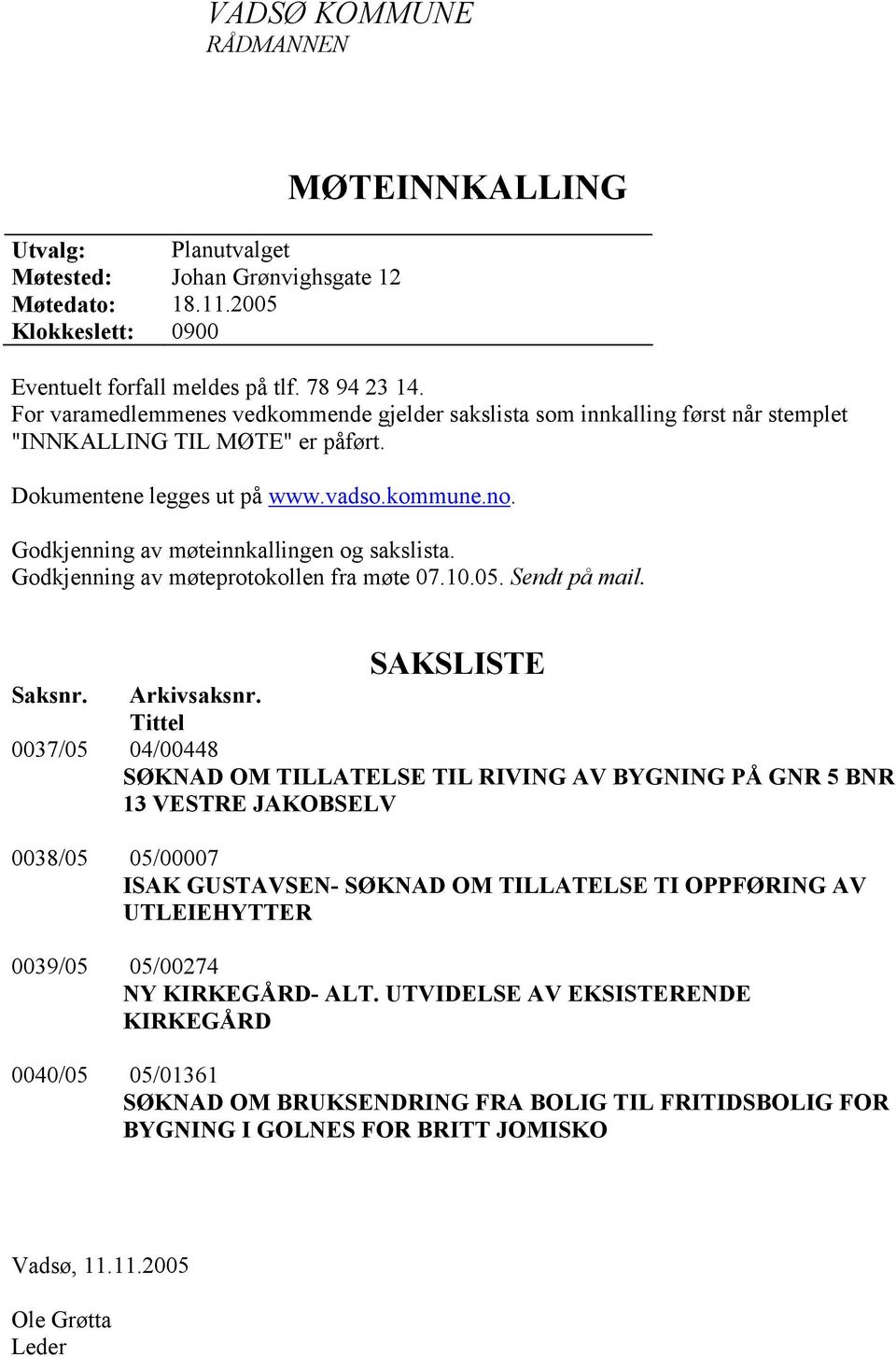 Godkjenning av møteinnkallingen og sakslista. Godkjenning av møteprotokollen fra møte 07.10.05. Sendt på mail. SAKSLISTE Saksnr. Arkivsaksnr.