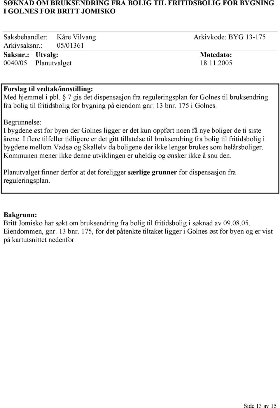 7 gis det dispensasjon fra reguleringsplan for Golnes til bruksendring fra bolig til fritidsbolig for bygning på eiendom gnr. 13 bnr. 175 i Golnes.