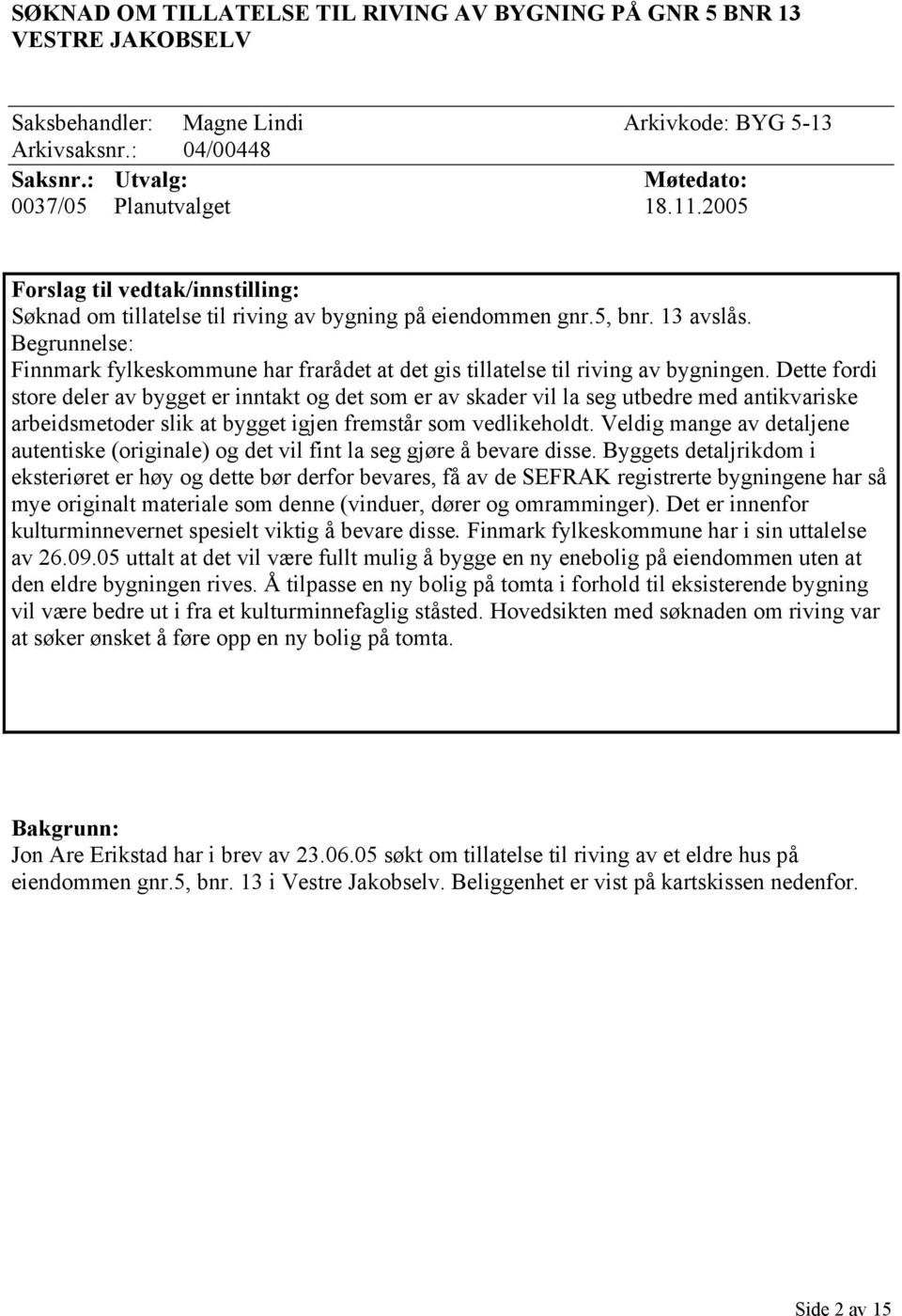 Begrunnelse: Finnmark fylkeskommune har frarådet at det gis tillatelse til riving av bygningen.