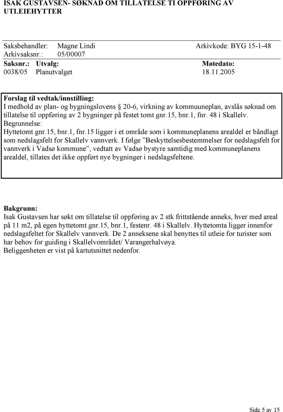 48 i Skallelv. Begrunnelse: Hyttetomt gnr.15, bnr.1, fnr.15 ligger i et område som i kommuneplanens arealdel er båndlagt som nedslagsfelt for Skallelv vannverk.