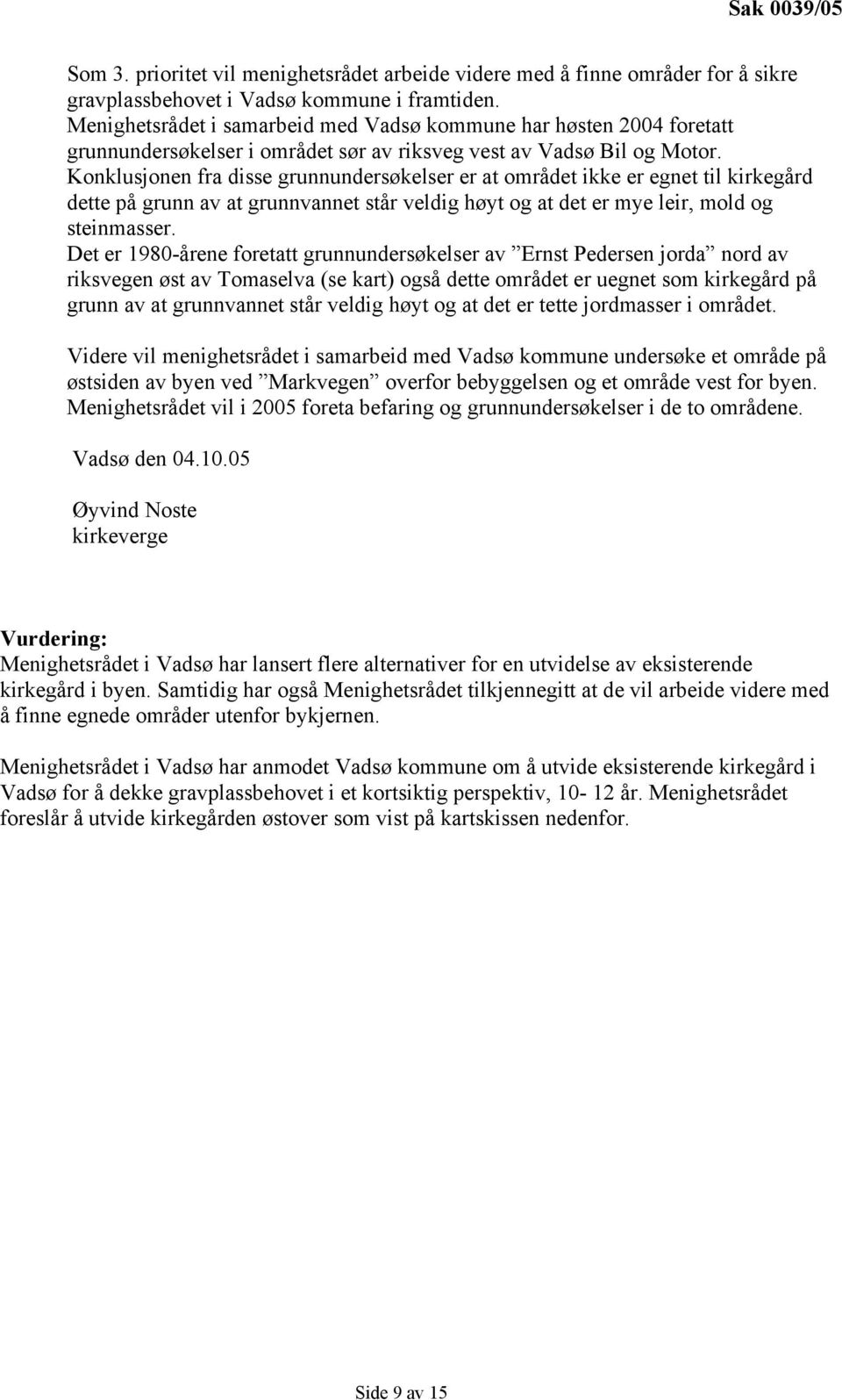 Konklusjonen fra disse grunnundersøkelser er at området ikke er egnet til kirkegård dette på grunn av at grunnvannet står veldig høyt og at det er mye leir, mold og steinmasser.