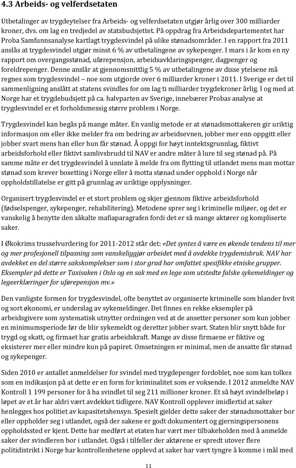 I en rapport fra 2011 anslås at trygdesvindel utgjør minst 6 % av utbetalingene av sykepenger.