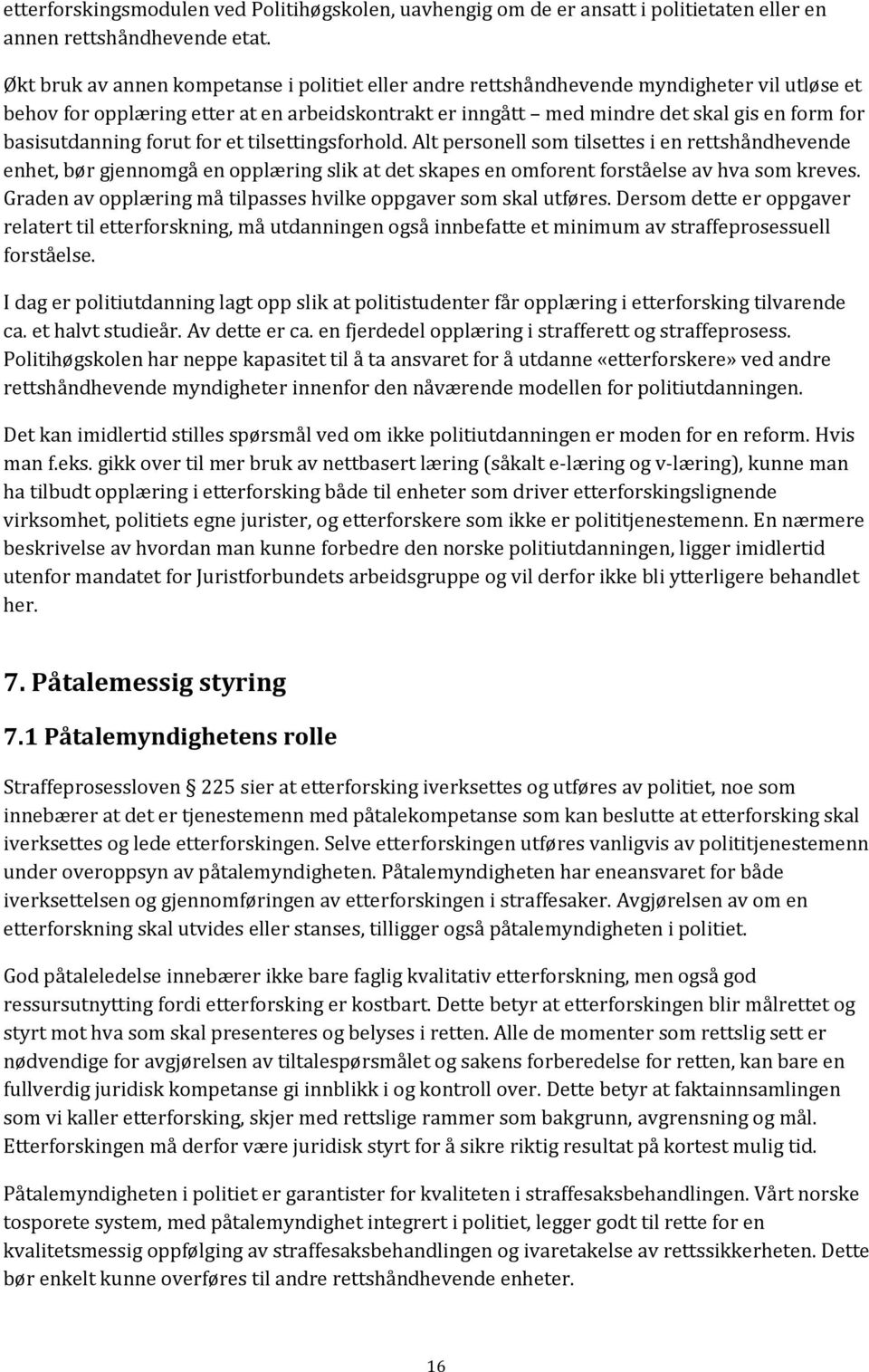 basisutdanning forut for et tilsettingsforhold. Alt personell som tilsettes i en rettshåndhevende enhet, bør gjennomgå en opplæring slik at det skapes en omforent forståelse av hva som kreves.