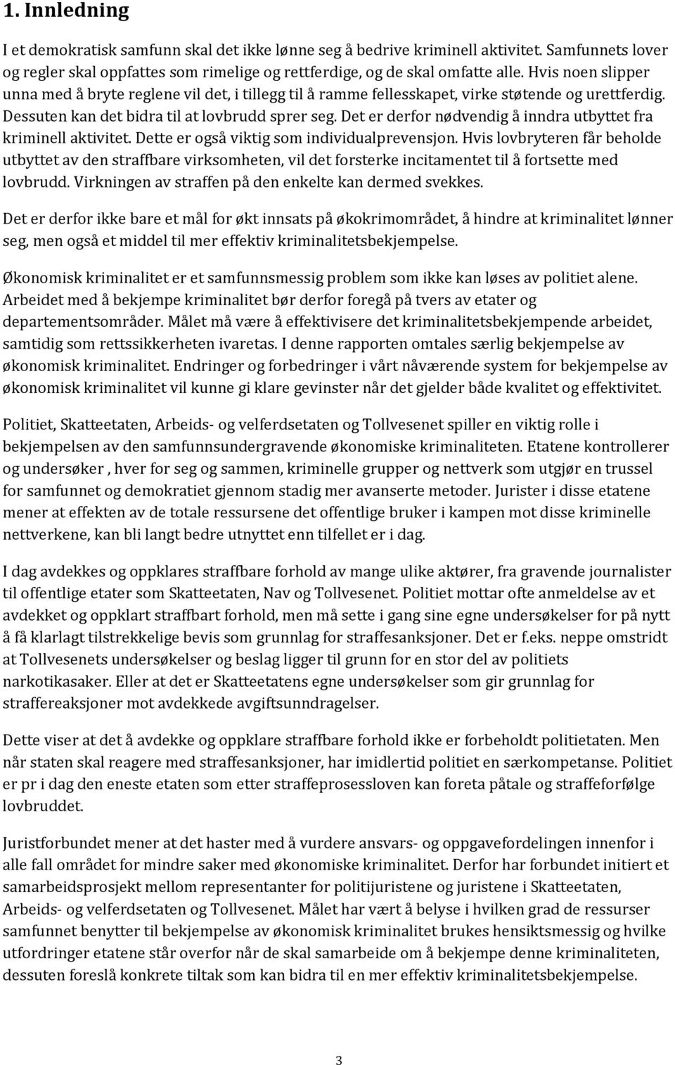 Det er derfor nødvendig å inndra utbyttet fra kriminell aktivitet. Dette er også viktig som individualprevensjon.