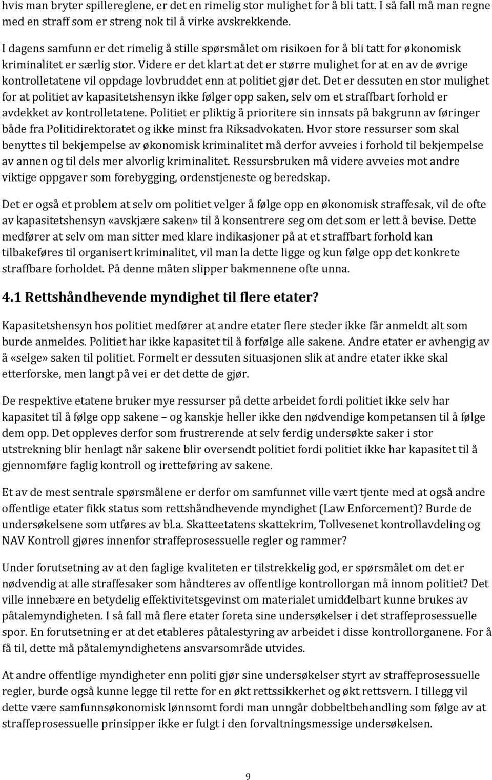 Videre er det klart at det er større mulighet for at en av de øvrige kontrolletatene vil oppdage lovbruddet enn at politiet gjør det.