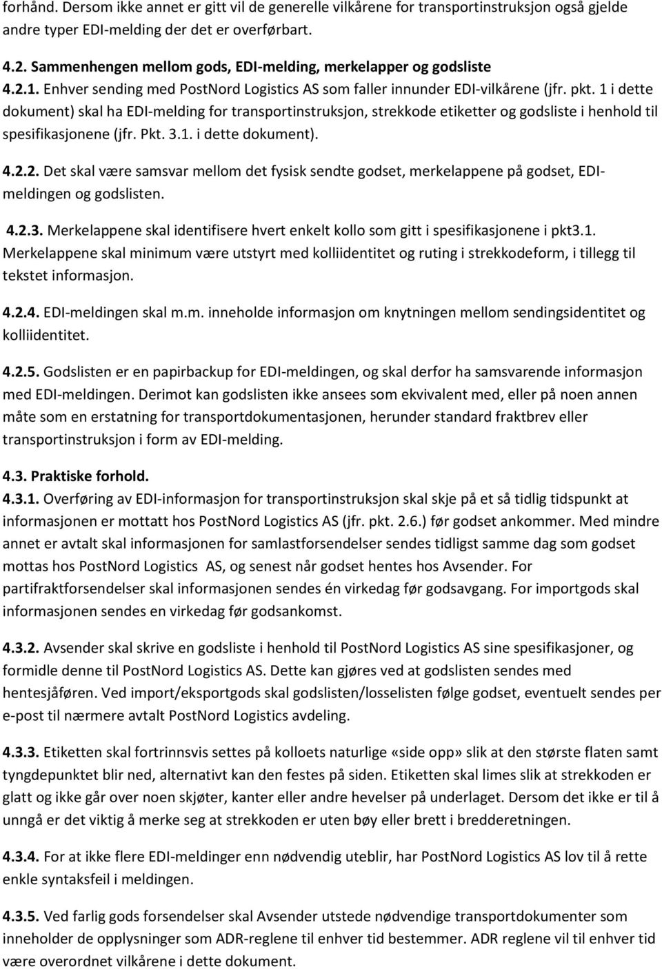 1 i dette dokument) skal ha EDI-melding for transportinstruksjon, strekkode etiketter og godsliste i henhold til spesifikasjonene (jfr. Pkt. 3.1. i dette dokument). 4.2.