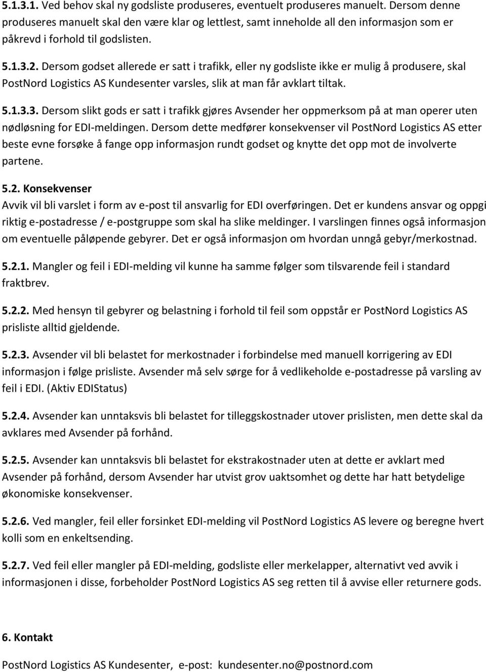 Dersom godset allerede er satt i trafikk, eller ny godsliste ikke er mulig å produsere, skal PostNord Logistics AS Kundesenter varsles, slik at man får avklart tiltak. 5.1.3.