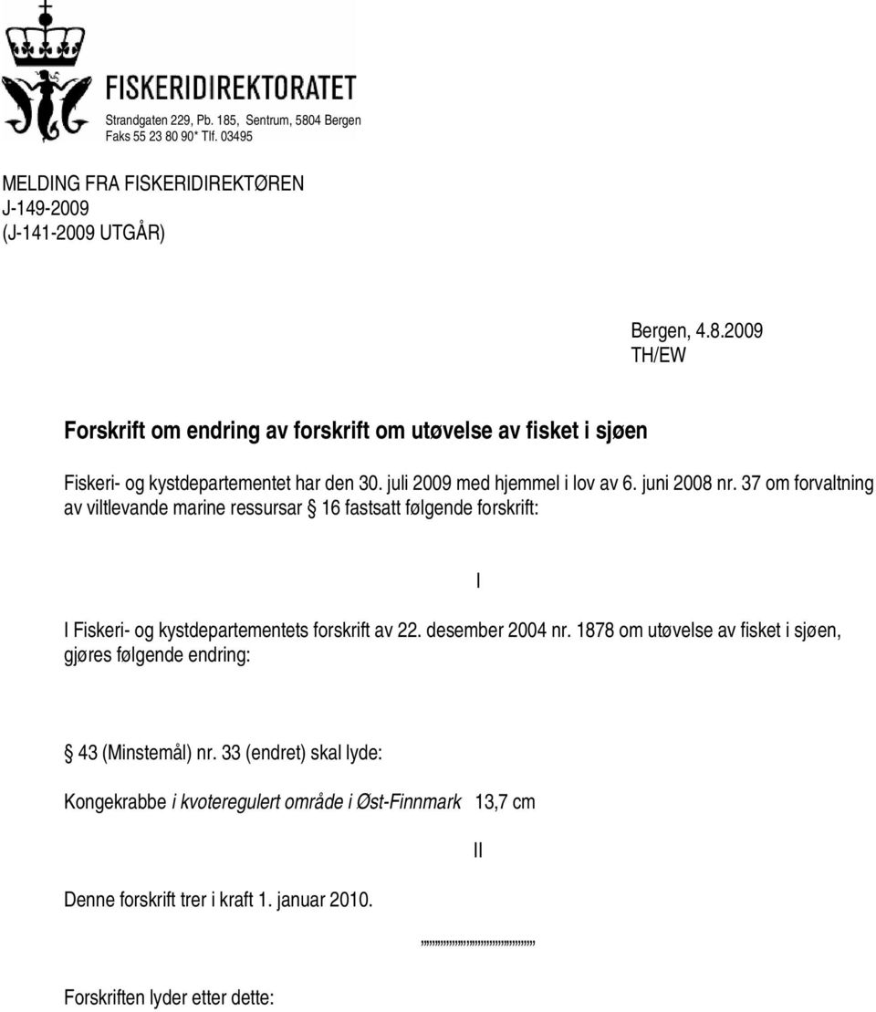 37 om forvaltning av viltlevande marine ressursar 16 fastsatt følgende forskrift: I Fiskeri- og kystdepartementets forskrift av 22. desember 2004 nr.