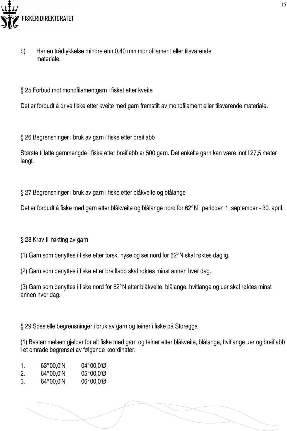 26 Begrensninger i bruk av garn i fiske etter breiflabb Største tillatte garnmengde i fiske etter breiflabb er 500 garn. Det enkelte garn kan være inntil 27,5 meter langt.