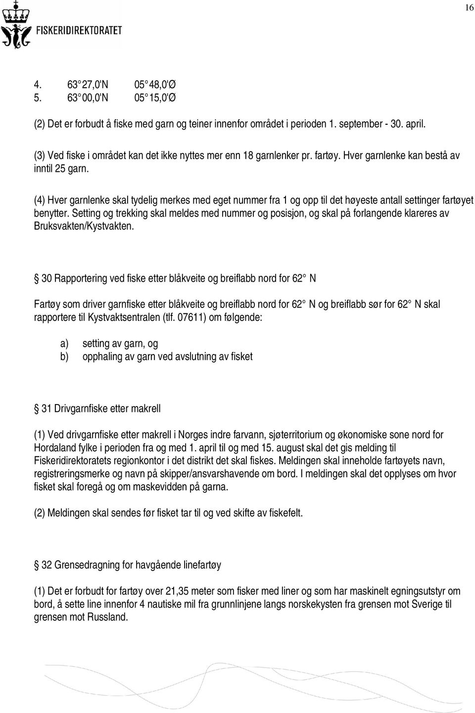 (4) Hver garnlenke skal tydelig merkes med eget nummer fra 1 og opp til det høyeste antall settinger fartøyet benytter.