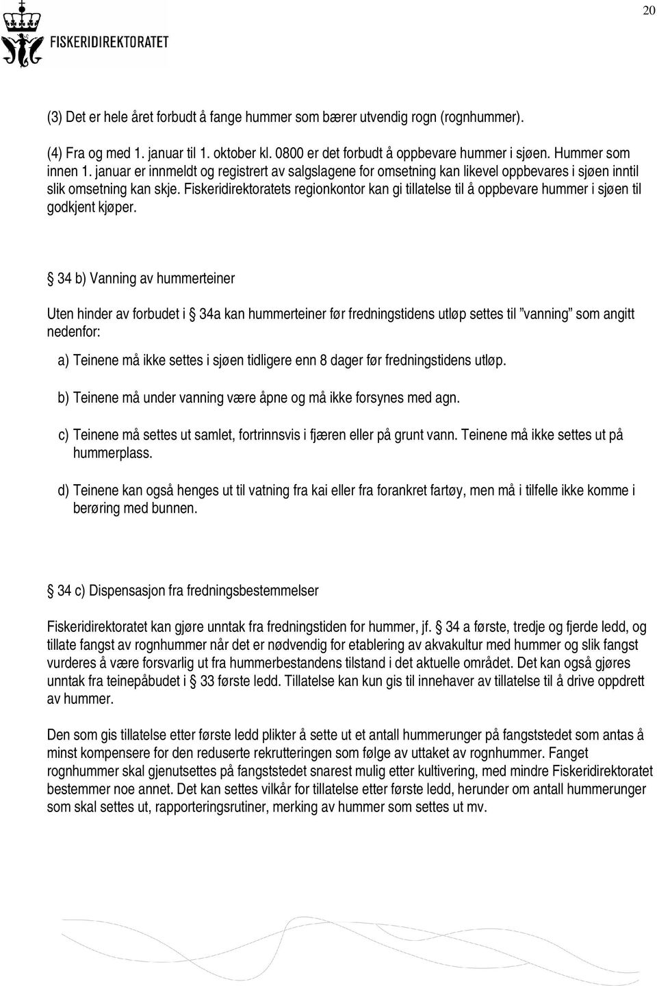 Fiskeridirektoratets regionkontor kan gi tillatelse til å oppbevare hummer i sjøen til godkjent kjøper.