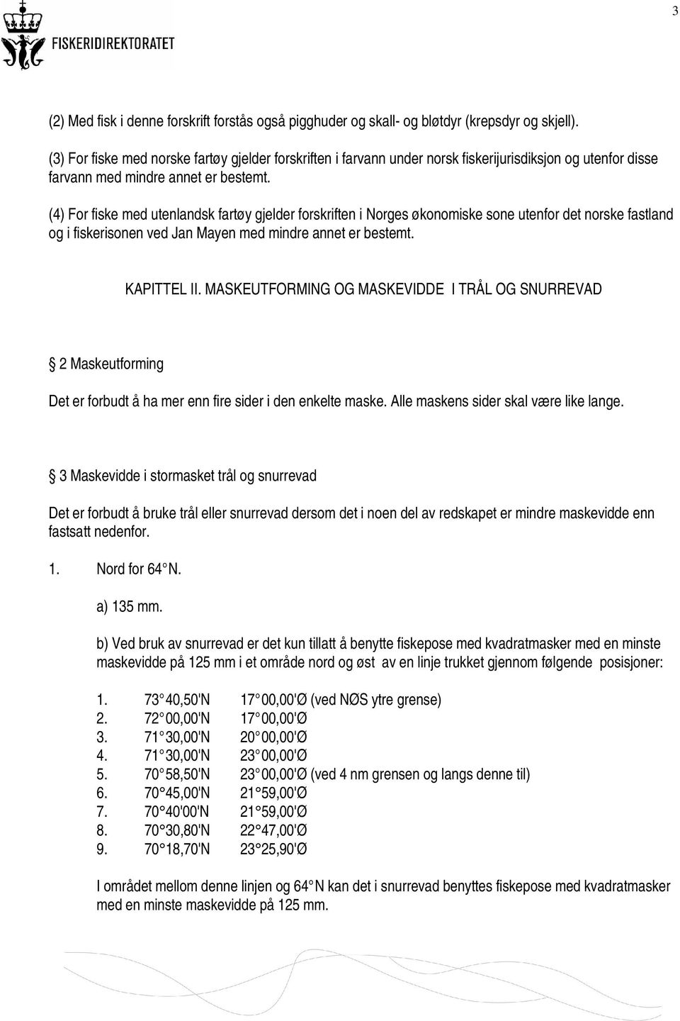 (4) For fiske med utenlandsk fartøy gjelder forskriften i Norges økonomiske sone utenfor det norske fastland og i fiskerisonen ved Jan Mayen med mindre annet er bestemt. KAPITTEL II.