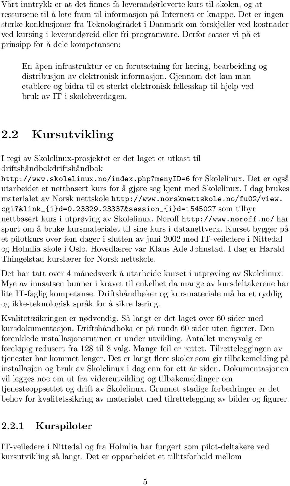 Derfor satser vi på et prinsipp for å dele kompetansen: En åpen infrastruktur er en forutsetning for læring, bearbeiding og distribusjon av elektronisk informasjon.