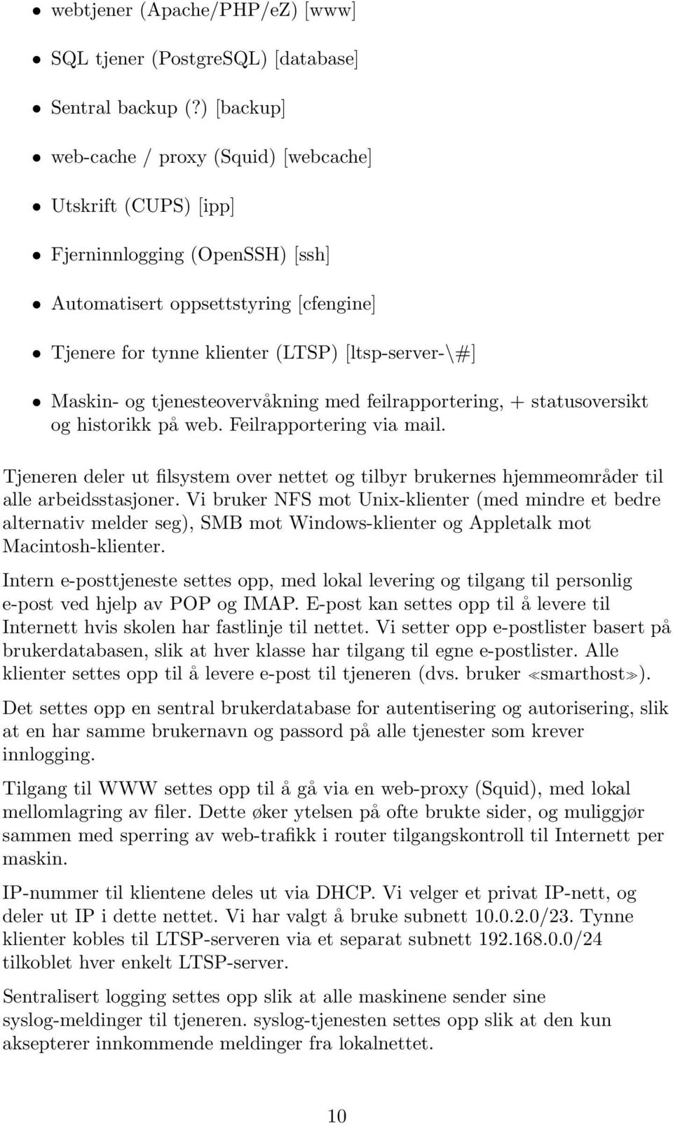 og tjenesteovervåkning med feilrapportering, + statusoversikt og historikk på web. Feilrapportering via mail.