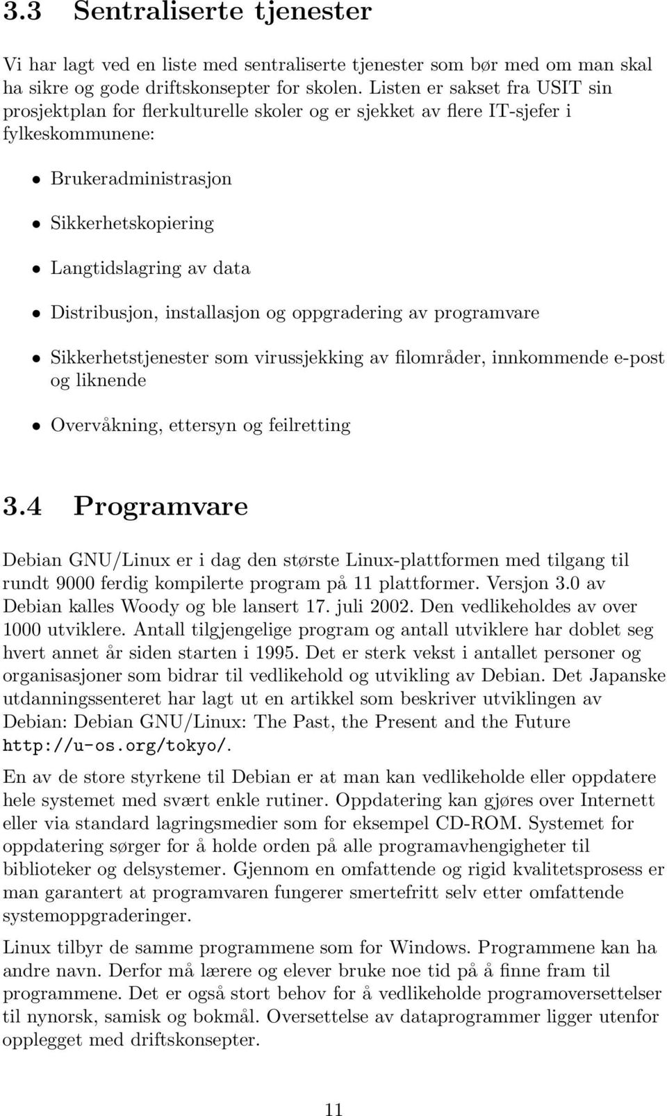 installasjon og oppgradering av programvare Sikkerhetstjenester som virussjekking av filområder, innkommende e-post og liknende Overvåkning, ettersyn og feilretting 3.