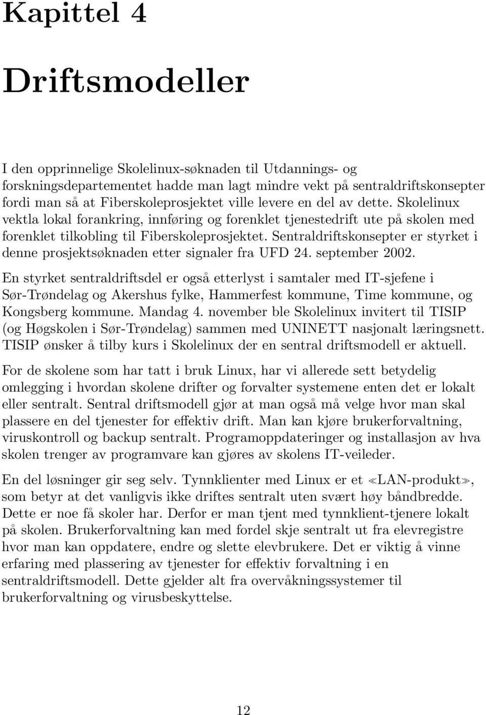 Sentraldriftskonsepter er styrket i denne prosjektsøknaden etter signaler fra UFD 24. september 2002.