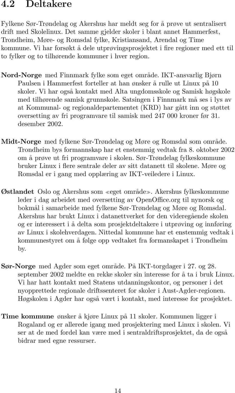 Vi har forsøkt å dele utprøvingsprosjektet i fire regioner med ett til to fylker og to tilhørende kommuner i hver region. Nord-Norge med Finnmark fylke som eget område.