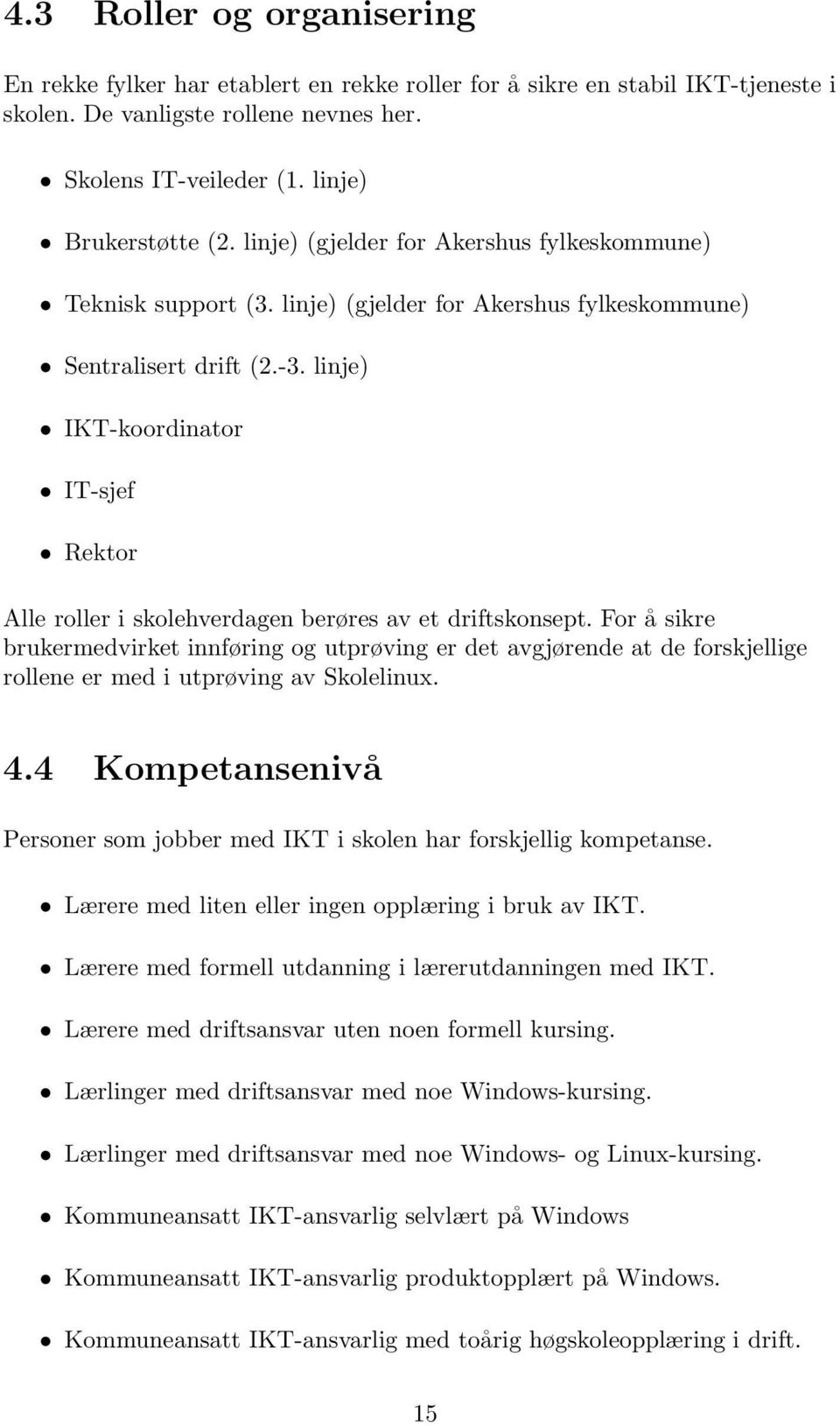 linje) IKT-koordinator IT-sjef Rektor Alle roller i skolehverdagen berøres av et driftskonsept.