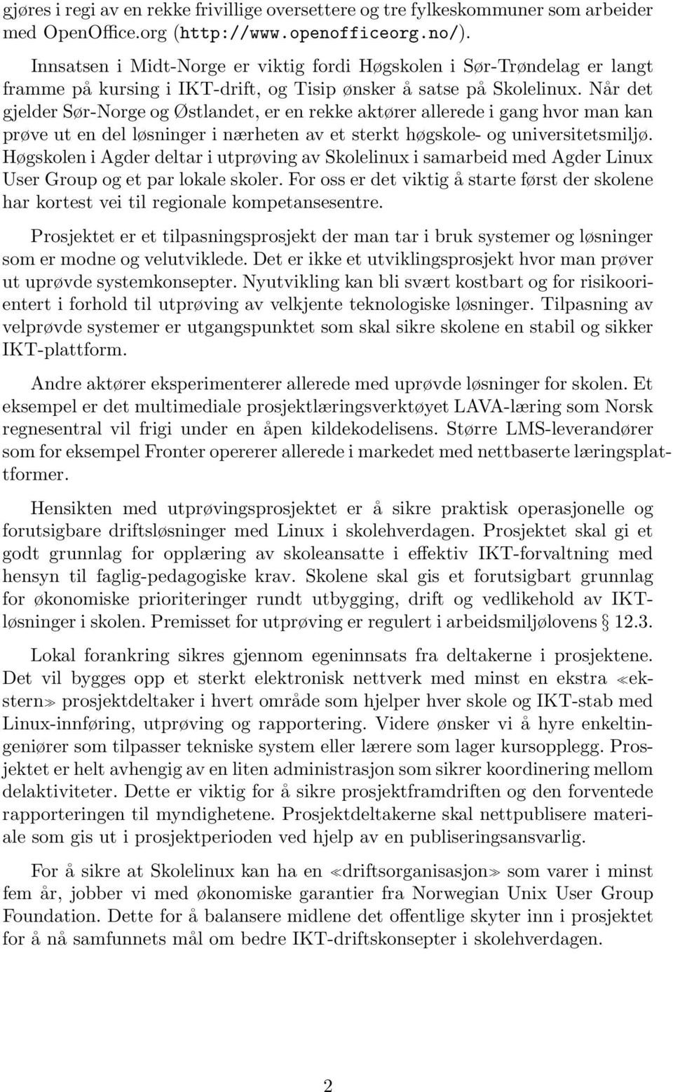 Når det gjelder Sør-Norge og Østlandet, er en rekke aktører allerede i gang hvor man kan prøve ut en del løsninger i nærheten av et sterkt høgskole- og universitetsmiljø.