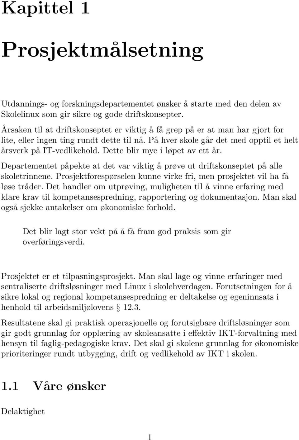 Dette blir mye i løpet av ett år. Departementet påpekte at det var viktig å prøve ut driftskonseptet på alle skoletrinnene. Prosjektforespørselen kunne virke fri, men prosjektet vil ha få løse tråder.