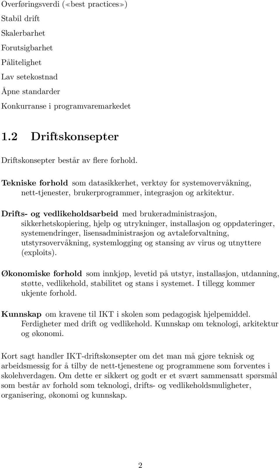 Drifts- og vedlikeholdsarbeid med brukeradministrasjon, sikkerhetskopiering, hjelp og utrykninger, installasjon og oppdateringer, systemendringer, lisensadministrasjon og avtaleforvaltning,