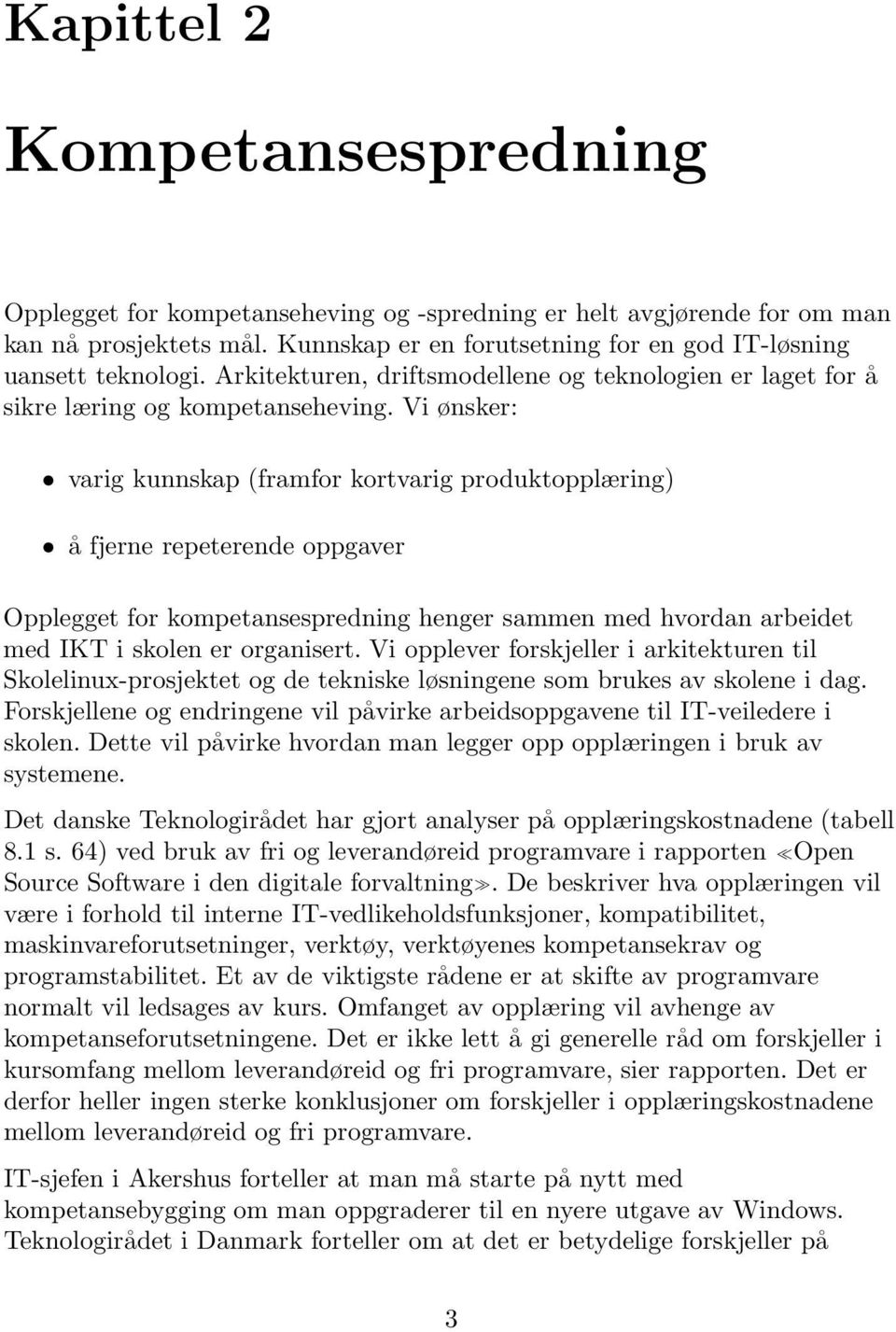 Vi ønsker: varig kunnskap (framfor kortvarig produktopplæring) å fjerne repeterende oppgaver Opplegget for kompetansespredning henger sammen med hvordan arbeidet med IKT i skolen er organisert.