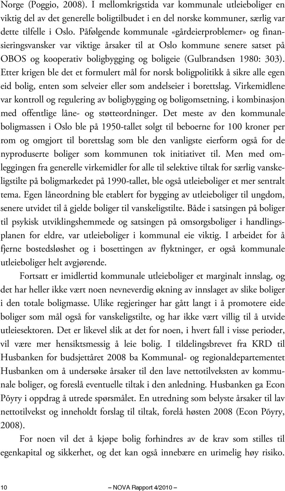Etter krigen ble det et formulert mål for norsk boligpolitikk å sikre alle egen eid bolig, enten som selveier eller som andelseier i borettslag.