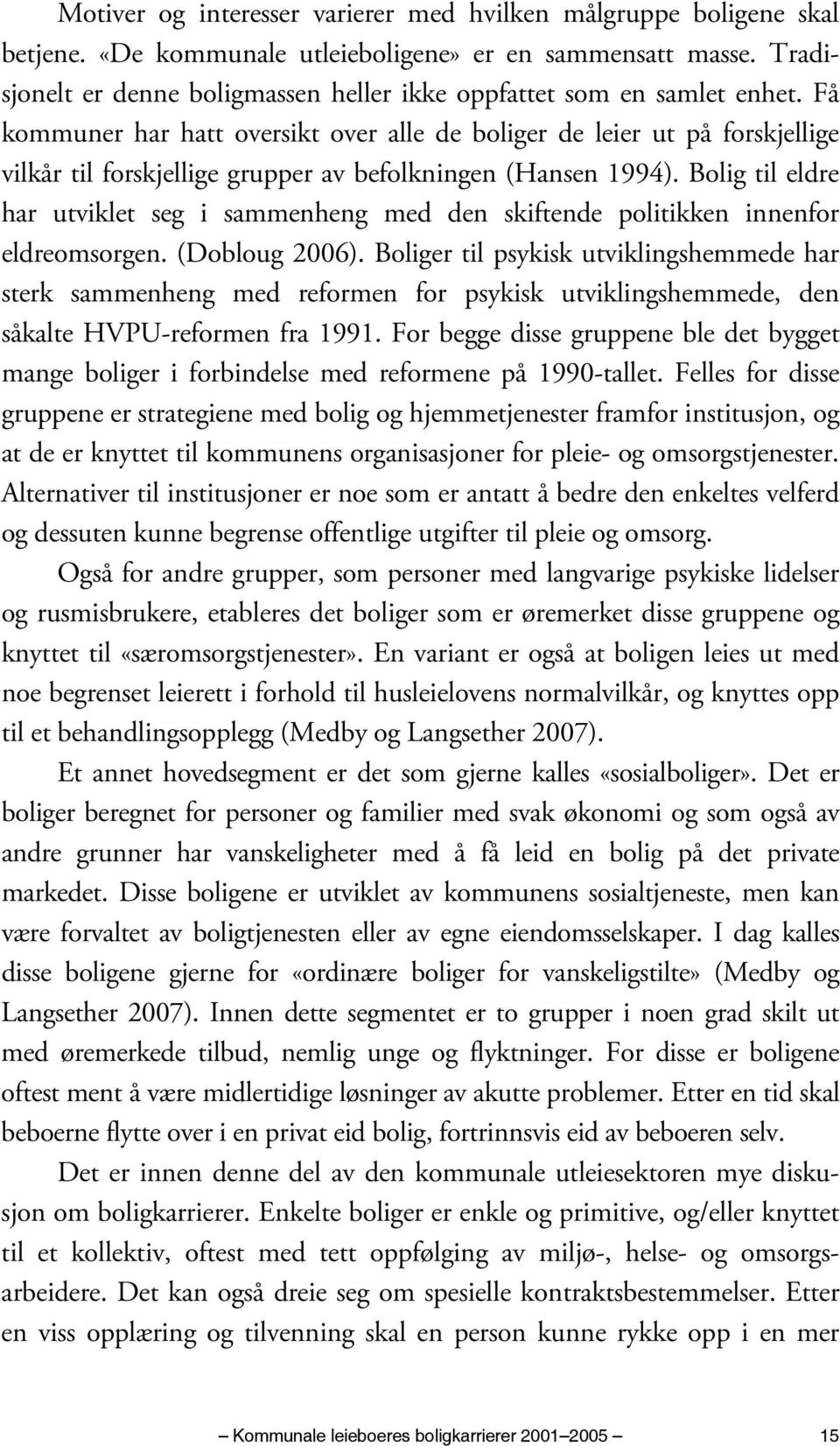 Få kommuner har hatt oversikt over alle de boliger de leier ut på forskjellige vilkår til forskjellige grupper av befolkningen (Hansen 1994).