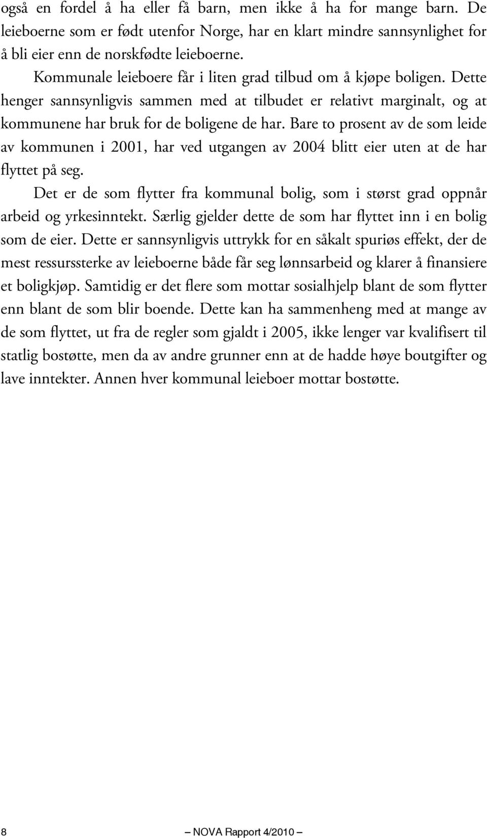 Bare to prosent av de som leide av kommunen i 2001, har ved utgangen av 2004 blitt eier uten at de har flyttet på seg.