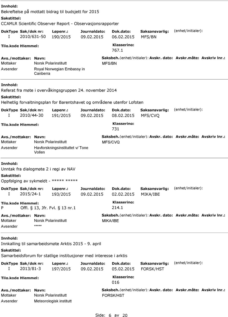 2015 08.02.2015 MFS/CVQ 731 MFS/CVQ Havforskningsinstituttet v/ Tone Vollen nntak fra dialogmøte 2 i regi av NAV Oppfølging av sykmeldt - ***** ***** 2015/24-1 193/2015 09.02.2015 02.02.2015 MKA/BE 214.