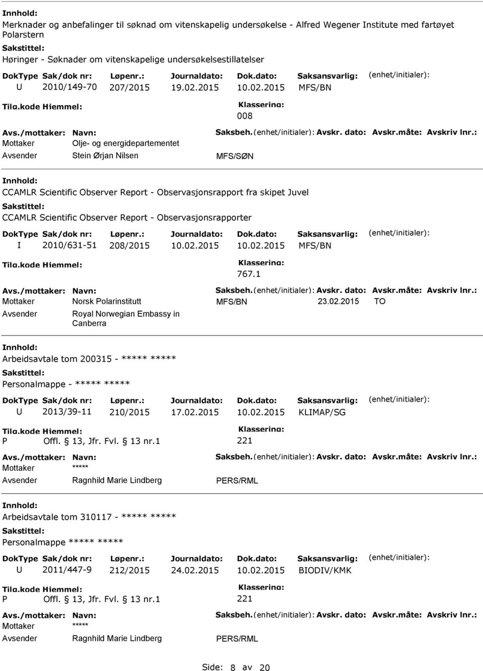 2015 008 Mottaker Olje- og energidepartementet Stein Ørjan Nilsen CCAMLR Scientific Observer Report - Observasjonsrapport fra skipet Juvel CCAMLR Scientific Observer Report - Observasjonsrapporter