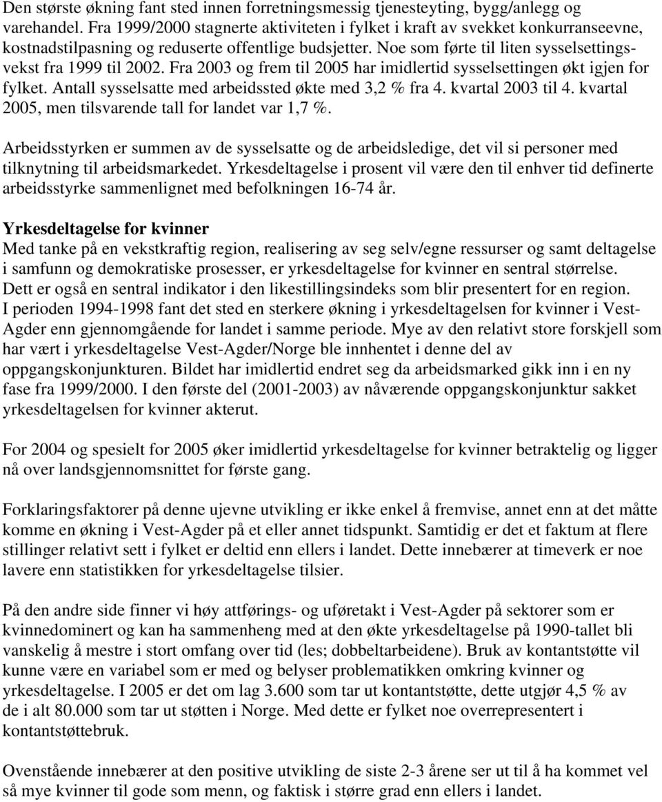 Fra 2003 og frem til 2005 har imidlertid sysselsettingen økt igjen for fylket. Antall sysselsatte med arbeidssted økte med 3,2 % fra 4. kvartal 2003 til 4.