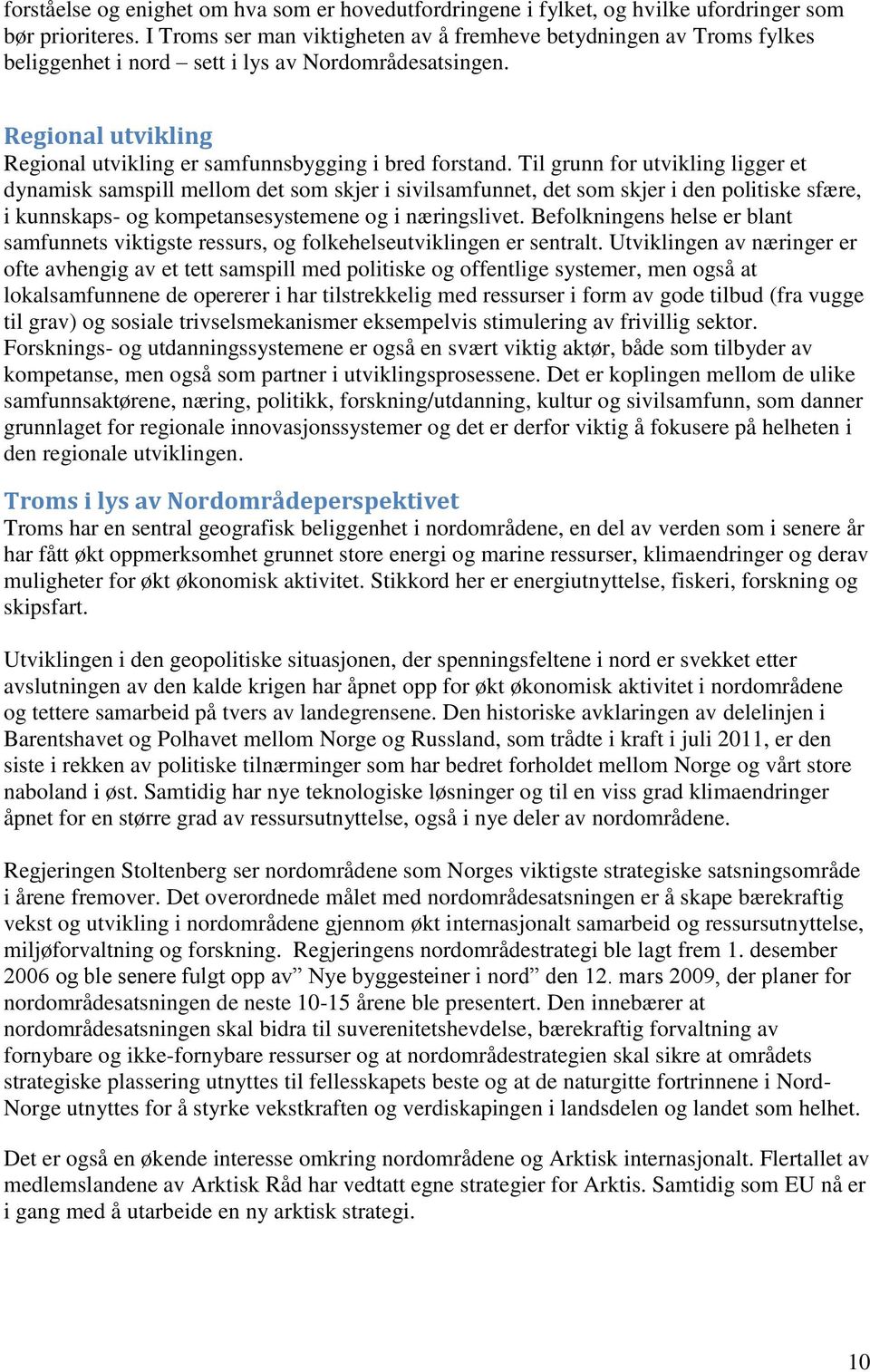 Til grunn for utvikling ligger et dynamisk samspill mellom det som skjer i sivilsamfunnet, det som skjer i den politiske sfære, i kunnskaps- og kompetansesystemene og i næringslivet.