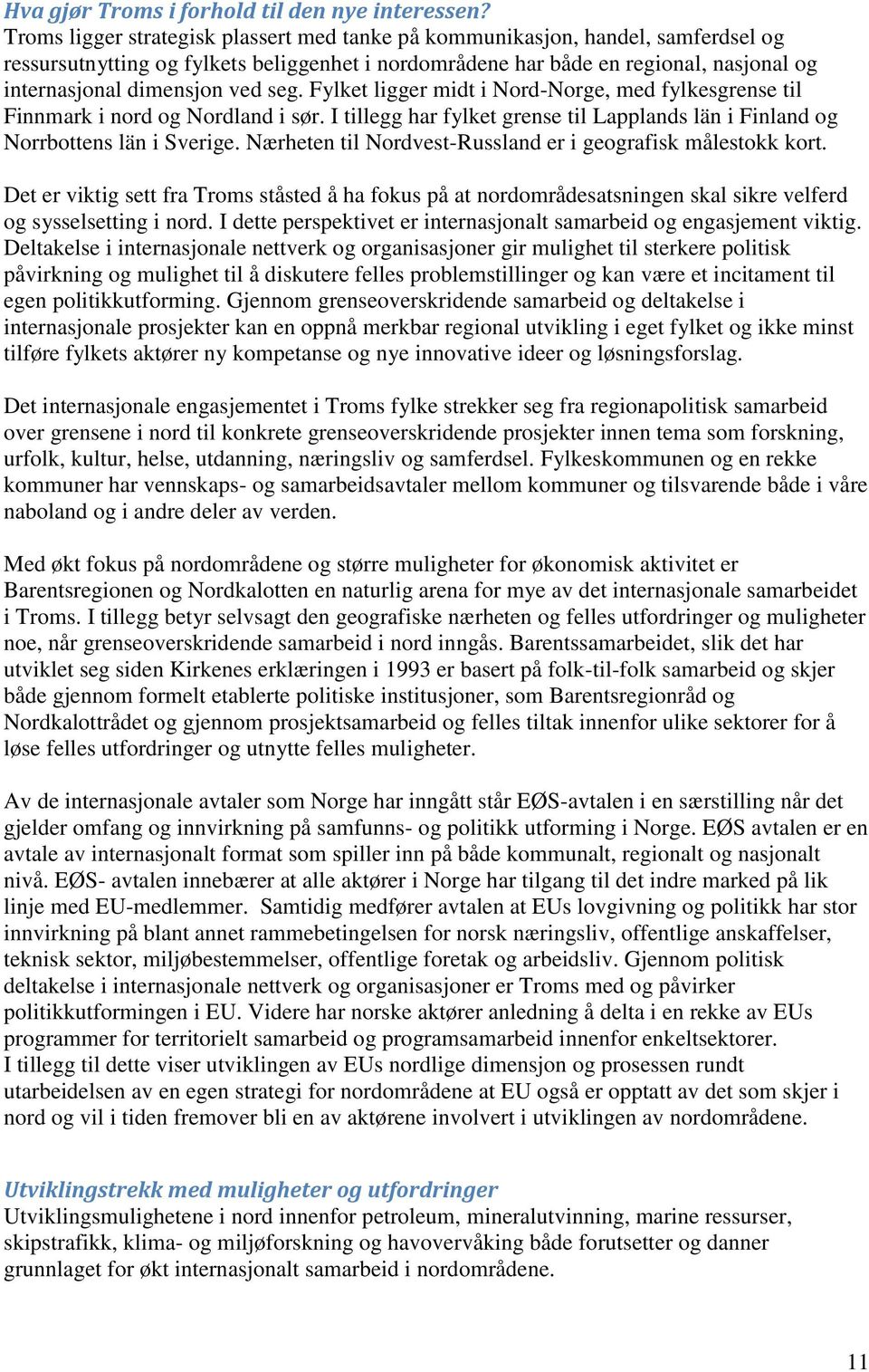 seg. Fylket ligger midt i Nord-Norge, med fylkesgrense til Finnmark i nord og Nordland i sør. I tillegg har fylket grense til Lapplands län i Finland og Norrbottens län i Sverige.