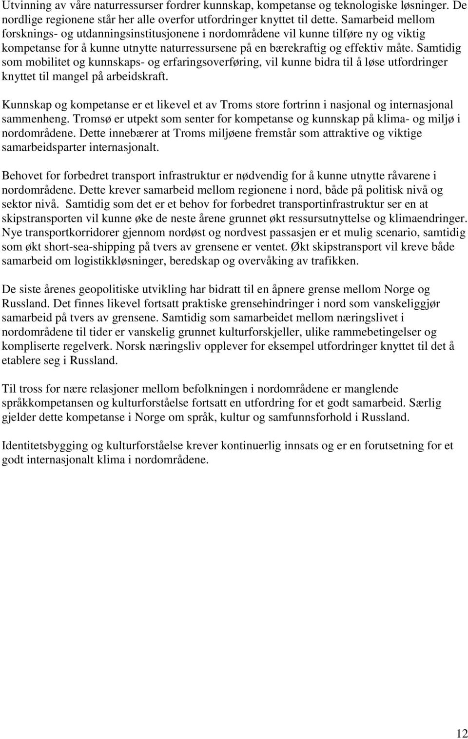 Samtidig som mobilitet og kunnskaps- og erfaringsoverføring, vil kunne bidra til å løse utfordringer knyttet til mangel på arbeidskraft.