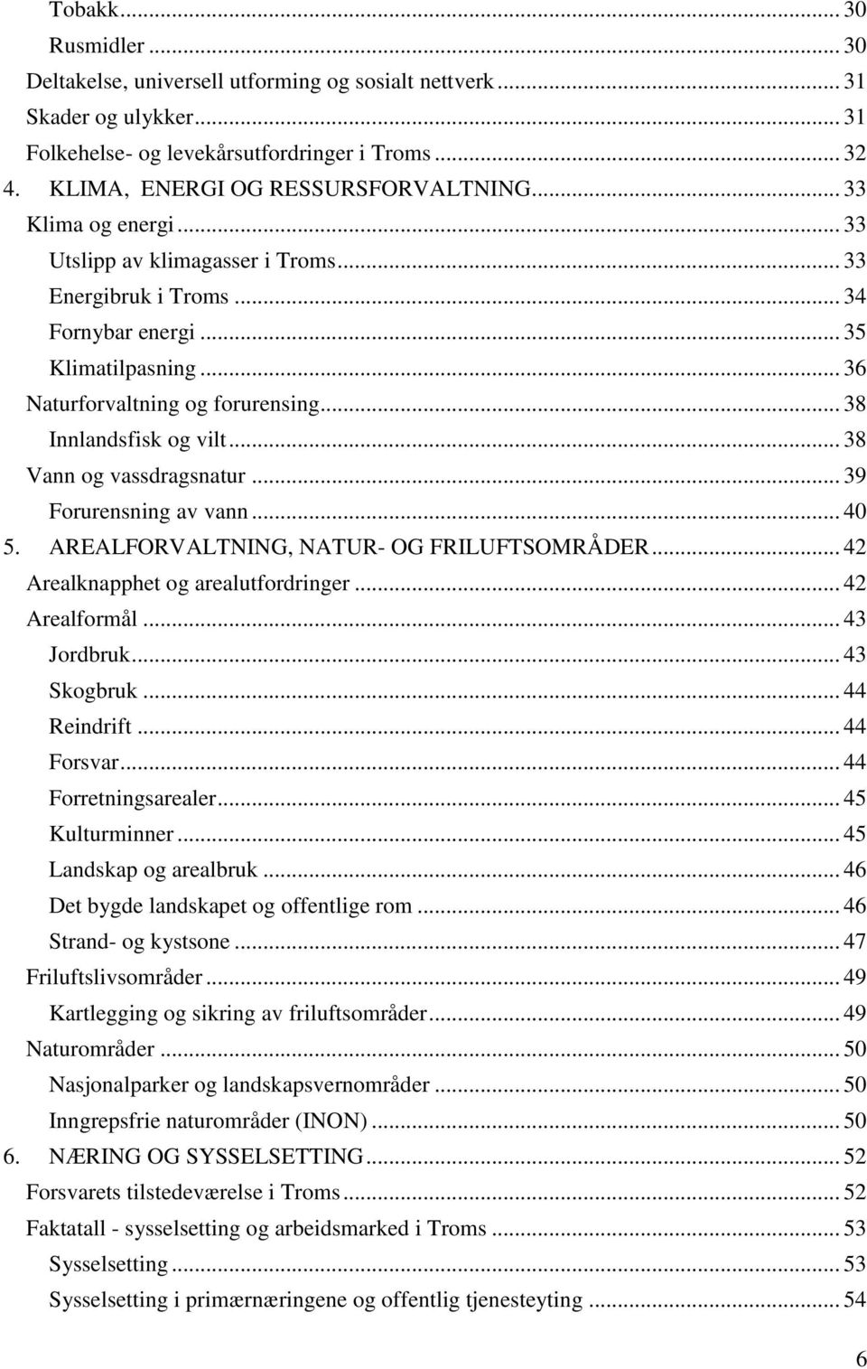 .. 38 Innlandsfisk og vilt... 38 Vann og vassdragsnatur... 39 Forurensning av vann... 40 5. AREALFORVALTNING, NATUR- OG FRILUFTSOMRÅDER... 42 Arealknapphet og arealutfordringer... 42 Arealformål.