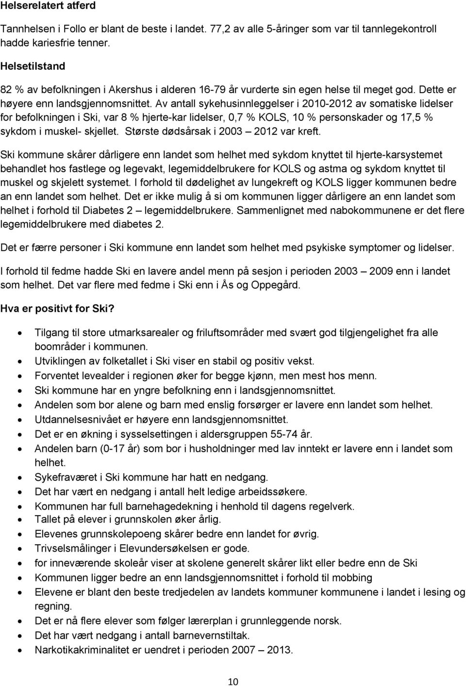 Av antall sykehusinnleggelser i 21-212 av somatiske lidelser for befolkningen i Ski, var 8 % hjerte-kar lidelser,,7 % KOLS, 1 % personskader og 17,5 % sykdom i muskel- skjellet.