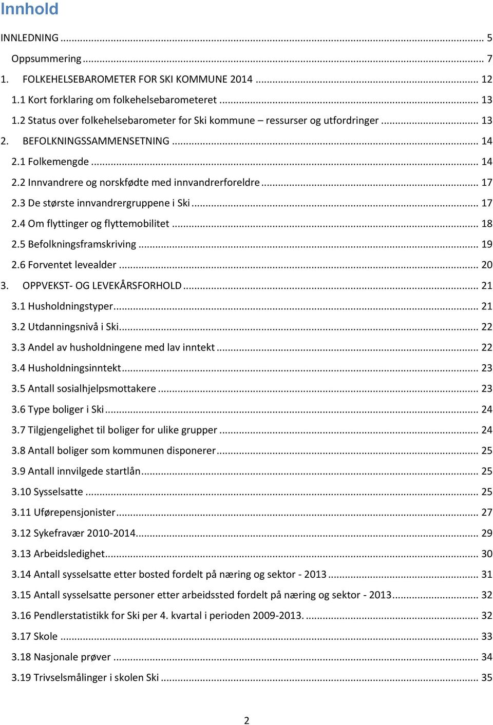 3 De største innvandrergruppene i Ski... 17 2.4 Om flyttinger og flyttemobilitet... 18 2.5 Befolkningsframskriving... 19 2.6 Forventet levealder... 2 3. OPPVEKST- OG LEVEKÅRSFORHOLD... 21 3.