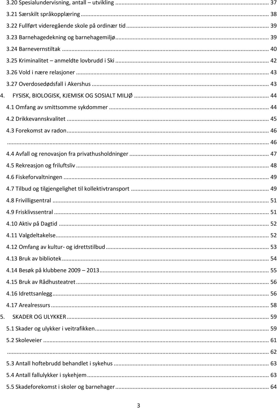 1 Omfang av smittsomme sykdommer... 44 4.2 Drikkevannskvalitet... 45 4.3 Forekomst av radon... 46... 46 4.4 Avfall og renovasjon fra privathusholdninger... 47 4.5 Rekreasjon og friluftsliv... 48 4.