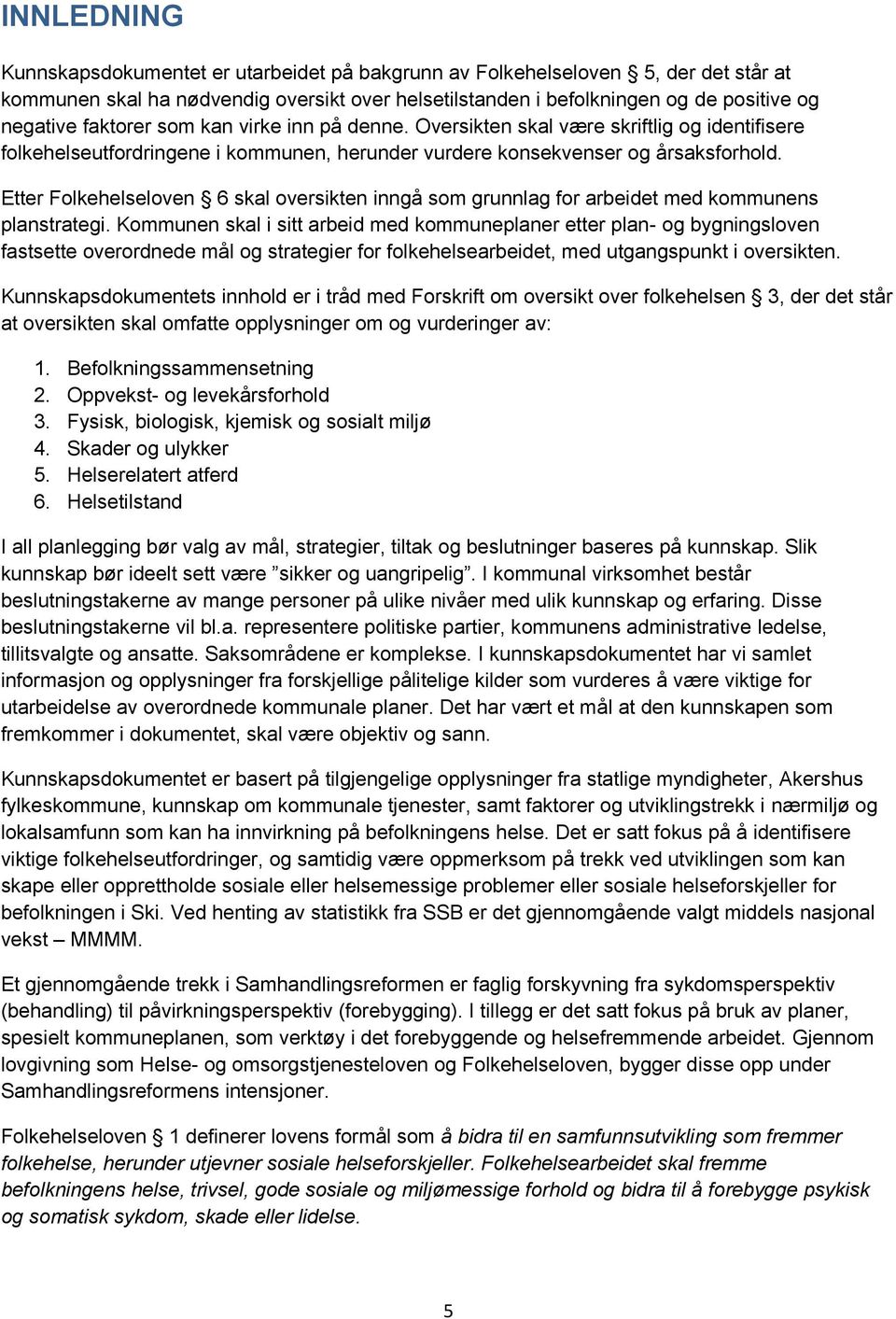 Etter Folkehelseloven 6 skal oversikten inngå som grunnlag for arbeidet med kommunens planstrategi.