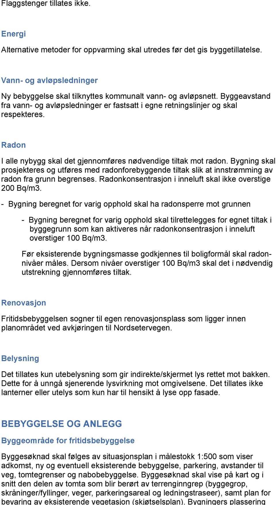 Energi Alternative metoder for oppvarming skal utredes før det gis byggetillatelse. Vann- og avløpsledninger Ny bebyggelse skal tilknyttes kommunalt vann- og avløpsnett.