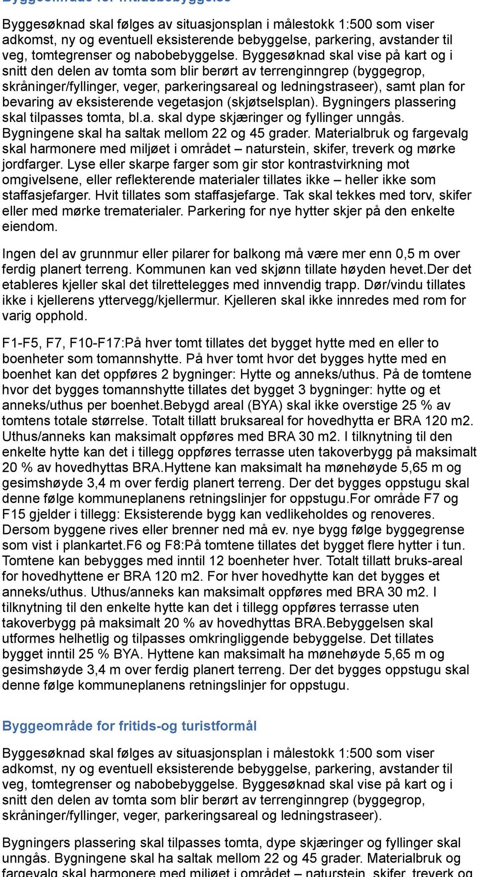 Bygningene skal ha saltak mellom 22 og 45 grader. Materialbruk og fargevalg skal harmonere med miljøet i området naturstein, skifer, treverk og mørke jordfarger.