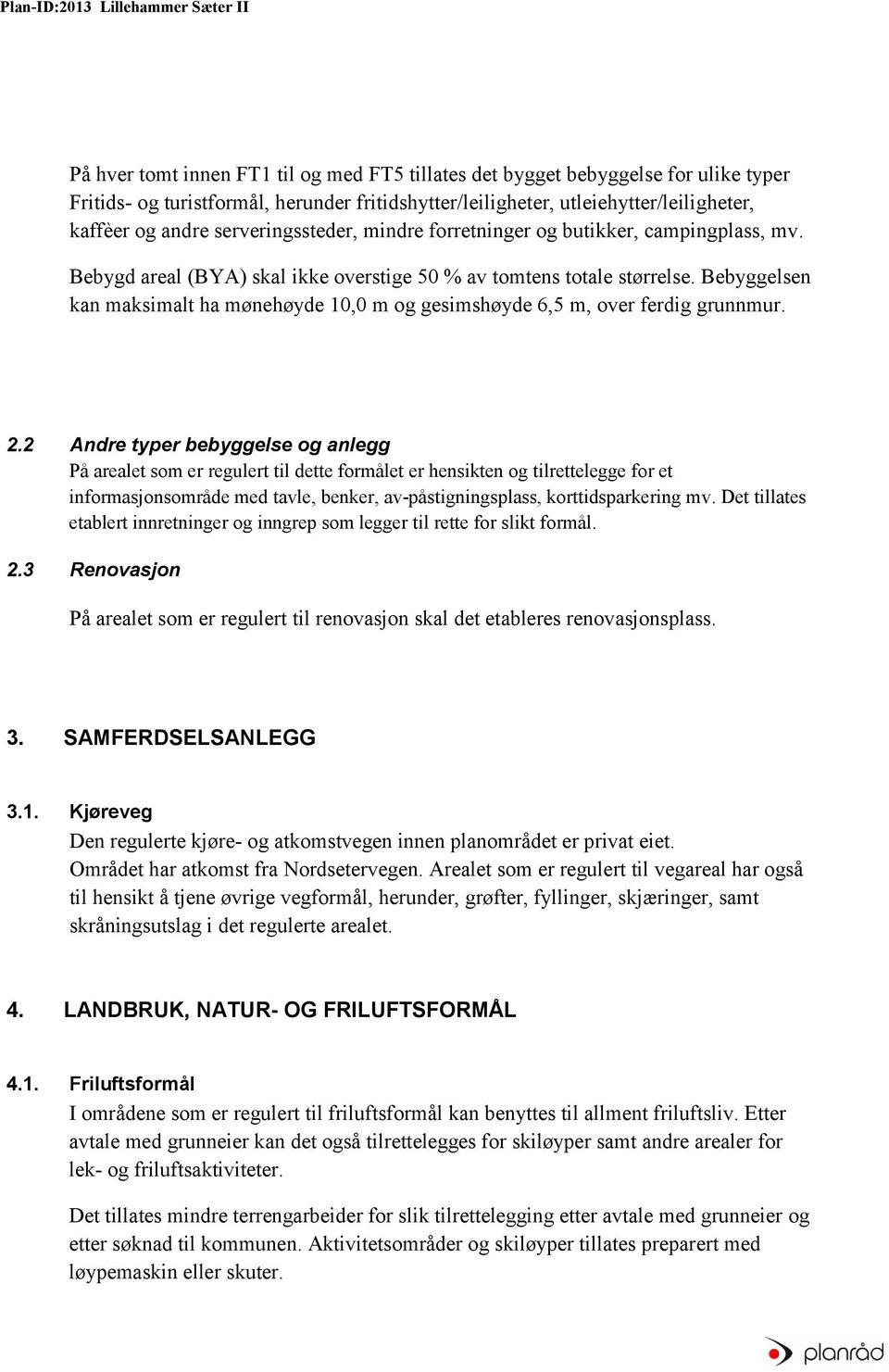 Bebyggelsen kan maksimalt ha mønehøyde 10,0 m og gesimshøyde 6,5 m, over ferdig grunnmur. 2.