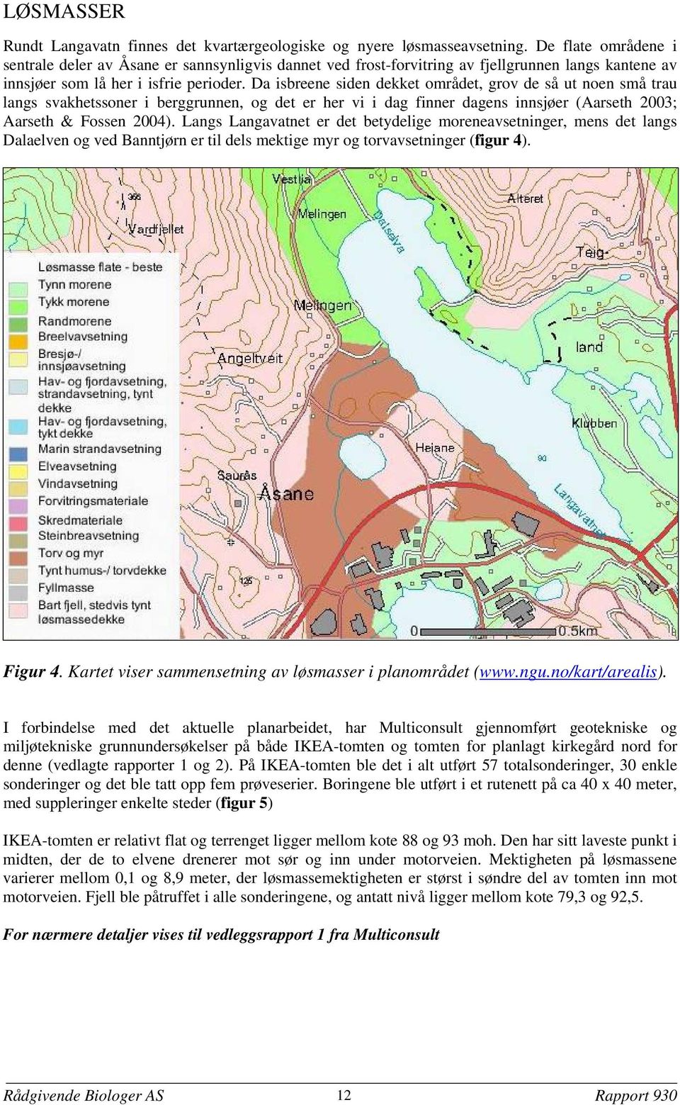 Da isbreene siden dekket området, grov de så ut noen små trau langs svakhetssoner i berggrunnen, og det er her vi i dag finner dagens innsjøer (Aarseth 2003; Aarseth & Fossen 2004).