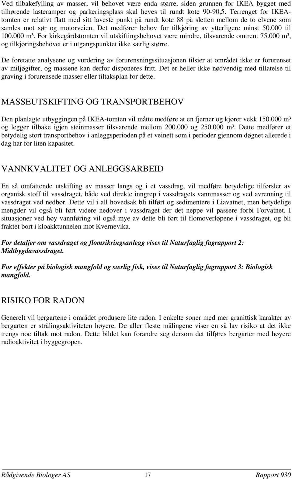 Det medfører behov for tilkjøring av ytterligere minst 50.000 til 100.000 m³. For kirkegårdstomten vil utskiftingsbehovet være mindre, tilsvarende omtrent 75.