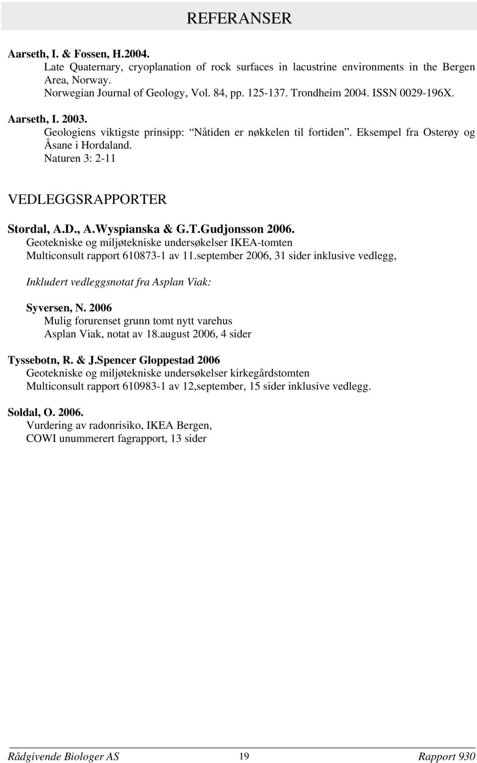 Naturen 3: 2-11 VEDLEGGSRAPPORTER Stordal, A.D., A.Wyspianska & G.T.Gudjonsson 2006. Geotekniske og miljøtekniske undersøkelser IKEA-tomten Multiconsult rapport 610873-1 av 11.